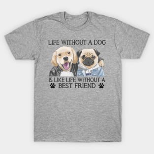 Life without a dog is like life without a best friend T-Shirt